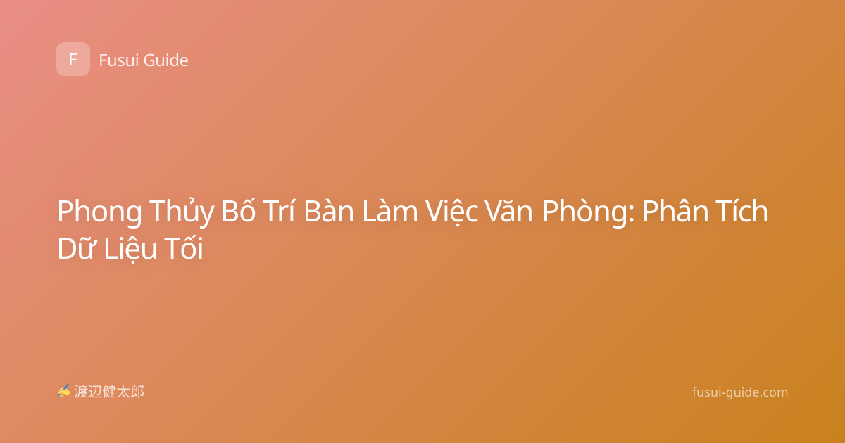 Phong Thủy Bố Trí Bàn Làm Việc Văn Phòng: Phân Tích Dữ Liệu Tối